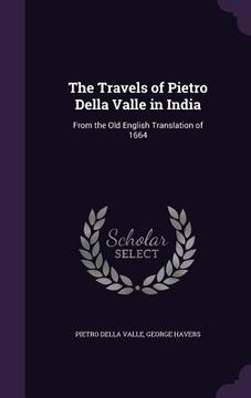portada The Travels of Pietro Della Valle in India: From the Old English Translation of 1664