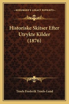 portada Historiske Skitser Efter Utrykte Kilder (1876) (en Danés)
