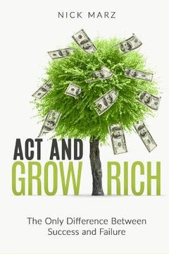 portada Act and Grow Rich: The Only Difference Between Success and Failure (en Inglés)