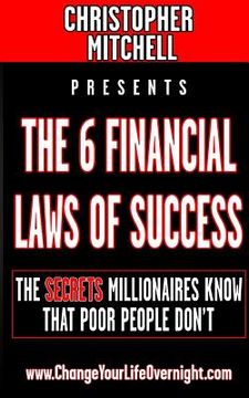 portada The 6 Financial Laws Of Success: The Secrets Millionaires Know That Poor People Don't. (en Inglés)