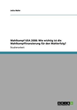 portada Wahlkampf USA 2008: Wie wichtig ist die Wahlkampffinanzierung für den Wahlerfolg? (German Edition)