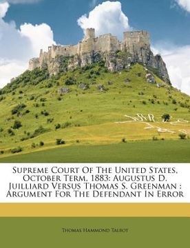 portada supreme court of the united states, october term, 1883: augustus d. juilliard versus thomas s. greenman: argument for the defendant in error (en Inglés)