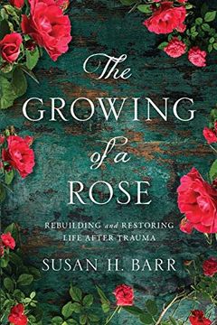 portada The Growing of a Rose: Rebuilding and Restoring Life After Trauma (en Inglés)