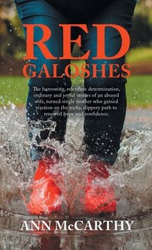 portada Red Galoshes: The Harrowing, Relentless Determination, Ordinary and Joyful Stories of an Abused Wife, Turned Single Mother Who Gaine (en Inglés)