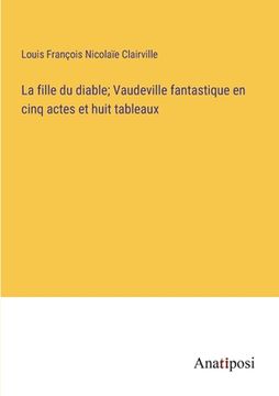 portada La fille du diable; Vaudeville fantastique en cinq actes et huit tableaux (in French)
