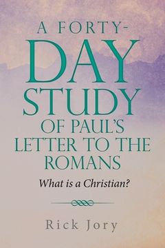 portada A Forty-Day Study of Paul's Letter to the Romans: What is a Christian? (in English)