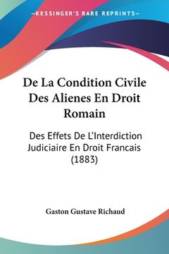 portada De La Condition Civile Des Alienes En Droit Romain: Des Effets De L'Interdiction Judiciaire En Droit Francais (1883) (en Francés)
