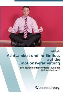 portada Achtsamkeit und ihr Einfluss auf die Emotionsverarbeitung: Eine experimentelle Untersuchung der Wirkmechanismen