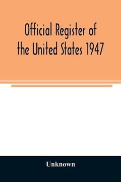 portada Official Register of the United States 1947; Persons Occupying administrative and Supervisory Positions in the Legislative, Executive, and Judicial Br (en Inglés)