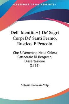 portada Dell' Identita De' Sagri Corpi De' Santi Fermo, Rustico, E Procolo: Che Si Venerano Nella Chiesa Cattedrale Di Bergamo, Dissertazione (1761) (en Italiano)