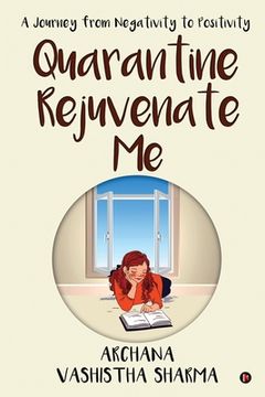 portada Quarantine Rejuvenate Me: A Journey from Negativity to Positivity (en Inglés)