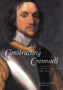 portada Constructing Cromwell Hardback: Ceremony, Portrait, and Print 1645-1661 (en Inglés)