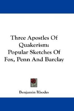 portada three apostles of quakerism: popular sketches of fox, penn and barclay (en Inglés)