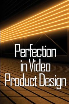 portada Perfection in Video Product Design: Video Product Design Perfection for Product Design Lovers (en Inglés)