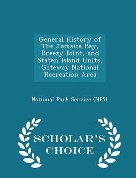 portada General History of the Jamaica Bay, Breezy Point, and Staten Island Units, Gateway National Recreation Area - Scholar's Choice Edition
