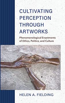 portada Cultivating Perception Through Artworks: Phenomenological Enactments of Ethics, Politics, and Culture (en Inglés)