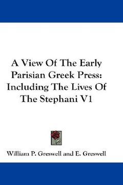 portada a view of the early parisian greek press: including the lives of the stephani v1 (en Inglés)