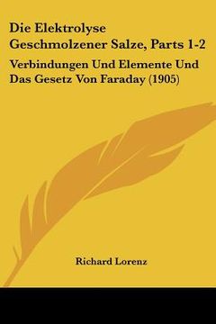 portada Die Elektrolyse Geschmolzener Salze, Parts 1-2: Verbindungen Und Elemente Und Das Gesetz Von Faraday (1905) (en Alemán)