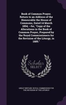 portada Book of Common Prayer. Return to an Address of the Honourable the House of Commons, Dated 14 March 1854; --for, "Copy of the Alterations in the Book o