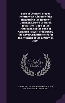 portada Book of Common Prayer. Return to an Address of the Honourable the House of Commons, Dated 14 March 1854; --for, "Copy of the Alterations in the Book o (en Inglés)