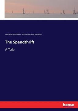 portada The Spendthrift: A Tale (en Inglés)