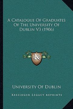 portada a catalogue of graduates of the university of dublin v3 (1906) (en Inglés)