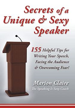 portada Secrets of a Unique & Sexy Speaker: 155 Vital, Quick & Helpful Tips for Writing Your Speech, Facing the Audience & Overcoming Fear! (en Inglés)
