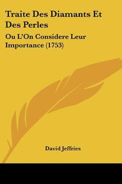 portada Traite Des Diamants Et Des Perles: Ou L'On Considere Leur Importance (1753) (en Francés)