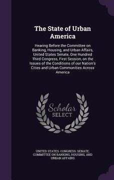 portada The State of Urban America: Hearing Before the Committee on Banking, Housing, and Urban Affairs, United States Senate, One Hundred Third Congress, (en Inglés)