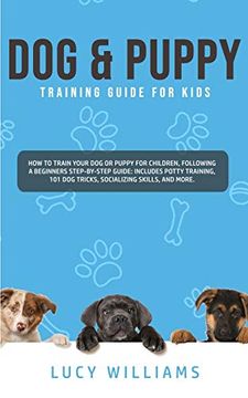 portada Dog & Puppy Training Guide for Kids: How to Train Your dog or Puppy for Children, Following a Beginners Step-By-Step Guide: Includes Potty Training, 101 dog Tricks, Socializing Skills, and More. (en Inglés)