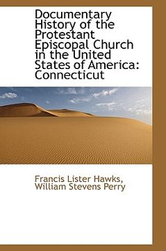 portada documentary history of the protestant episcopal church in the united states of america: connecticut (en Inglés)