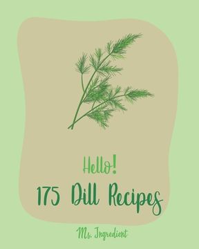 portada Hello! 175 Dill Recipes: Best Dill Cookbook Ever For Beginners [Cucumber Recipes, Baked Salmon Recipe, Summer Salad Cookbook, Tuna Salad Cookbo (in English)