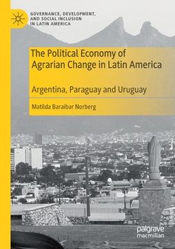 portada The Political Economy of Agrarian Change in Latin America: Argentina, Paraguay and Uruguay