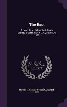 portada The East: A Paper Read Before the Literary Society of Washington, D. C., March 20, 1880 (en Inglés)