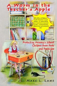 portada a worm in the teacher's apple: protecting america's school children from pests and pesticides (in English)