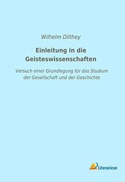 Einleitung in die Geisteswissenschaften: Versuch Einer Grundlegung für das Studium der Gesellschaft und der Geschichte (in German)