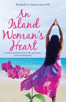 portada An Island Woman's Heart: A Poetry Book About Love, Life, Spirituality and Everything Else (in English)