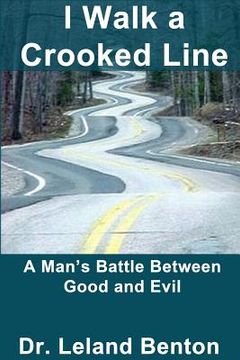 portada I Walk a Crooked Line: A Man's Battle Between Good and Evil (in English)