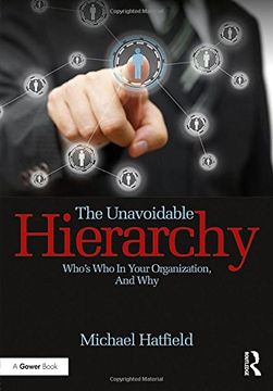 portada The Unavoidable Hierarchy: Who's Who in Your Organization and Why (en Inglés)