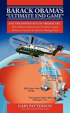 portada barack obama's "ultimate end game": and the imposition of obamacare - when political payback and a president's legacy ambitions consume the decision-m