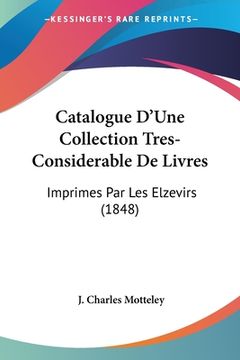 portada Catalogue D'Une Collection Tres-Considerable De Livres: Imprimes Par Les Elzevirs (1848) (en Francés)