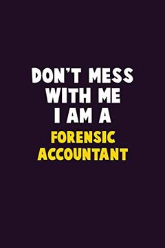 portada Don't Mess With me, i am a Forensic Accountant: 6x9 Career Pride 120 Pages Writing Nots (en Inglés)