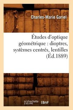 portada Études d'Optique Géométrique: Dioptres, Systèmes Centrés, Lentilles, (Éd.1889) (en Francés)