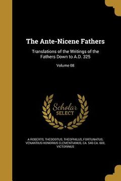 portada The Ante-Nicene Fathers: Translations of the Writings of the Fathers Down to A.D. 325; Volume 08 (in English)