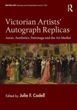 portada Victorian Artists' Autograph Replicas: Auras, Aesthetics, Patronage and the art Market (British Art: Histories and Interpretations Since 1700) (en Inglés)