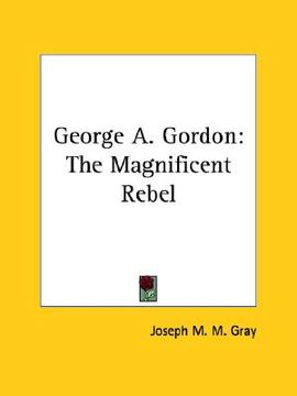 portada george a. gordon: the magnificent rebel (en Inglés)