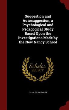 portada Suggestion and Autosuggestion, a Psychological and Pedagogical Study Based Upon the Investigations Made by the New Nancy School (in English)