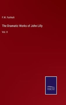 portada The Dramatic Works of John Lilly: Vol. II (en Inglés)