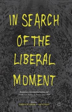 portada In Search of the Liberal Moment: Democracy, Anti-Totalitarianism, and Intellectual Politics in France Since 1950 (en Inglés)