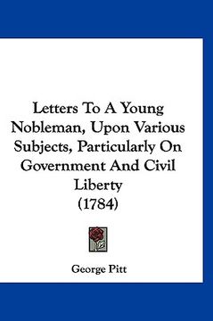 portada letters to a young nobleman, upon various subjects, particularly on government and civil liberty (1784) (en Inglés)